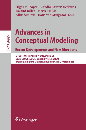 Advances in Conceptual Modeling. Recent Developments and New Directions: ER 2011 Workshops FP-UML, MoRE-BI, Onto-CoM, SeCoGIS, Variability@ER, WISM, Brussels, Belgium, October 31 - November 3, 2011. Proceedings