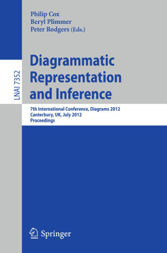 Diagrammatic Representation and Inference: 7th International Conference, Diagrams 2012, Canterbury, UK, July 2-6, 2012. Proceedings