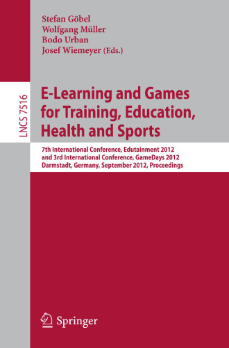 E-Learning and Games for Training, Education, Health and Sports: 7th International Conference, Edutainment 2012 and 3rd International Conference, GameDays 2012, Darmstadt, Germany, September 18-20, 2012. Proceedings