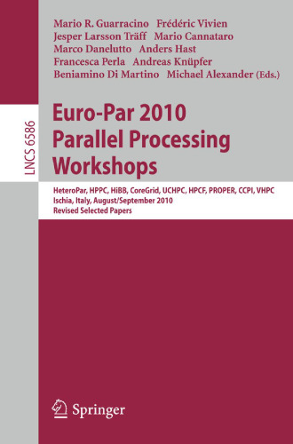 Euro-Par 2010 Parallel Processing Workshops: HeteroPar, HPCC, HiBB, CoreGrid, UCHPC, HPCF, PROPER, CCPI, VHPC, Ischia, Italy, August 31–September 3, 2010, Revised Selected Papers