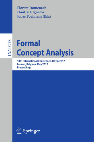 Formal Concept Analysis: 10th International Conference, ICFCA 2012, Leuven, Belgium, May 7-10, 2012. Proceedings