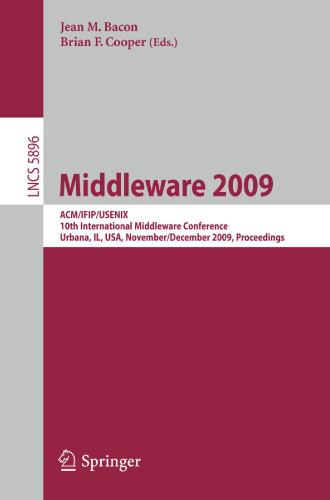 Middleware 2009: ACM/IFIP/USENIX, 10th International Middleware Conference, Urbana, IL, USA, November 30 – December 4, 2009. Proceedings