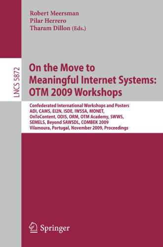 On the Move to Meaningful Internet Systems: OTM 2009 Workshops: Confederated International Workshops and Posters, ADI, CAMS, EI2N, ISDE, IWSSA, MONET, OnToContent, ODIS, ORM, OTM Academy, SWWS, SEMELS, Beyond SAWSDL, and COMBEK 2009, Vilamoura, Portugal, November 1-6, 2009. Proceedings