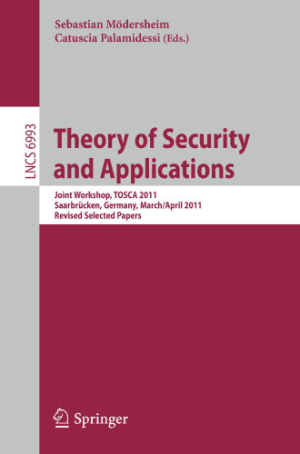Theory of Security and Applications: Joint Workshop, TOSCA 2011, Saarbrücken, Germany, March 31 - April 1, 2011, Revised Selected Papers