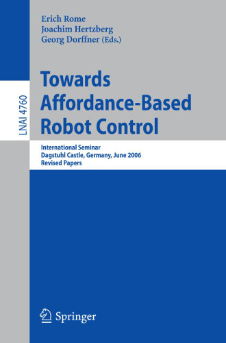 Towards Affordance-Based Robot Control: International Seminar, Dagstuhl Castle, Germany, June 5-9, 2006. Revised Papers