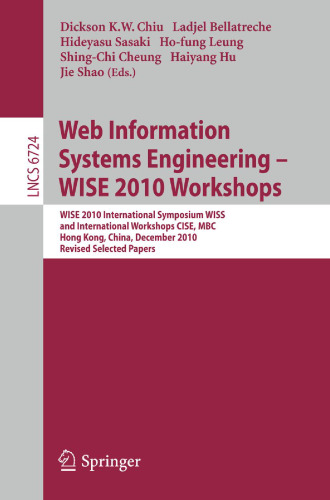 Web Information Systems Engineering – WISE 2010 Workshops: WISE 2010 International Symposium WISS, and International Workshops CISE, MBC, Hong Kong, China, December 12-14, 2010, Revised Selected Papers
