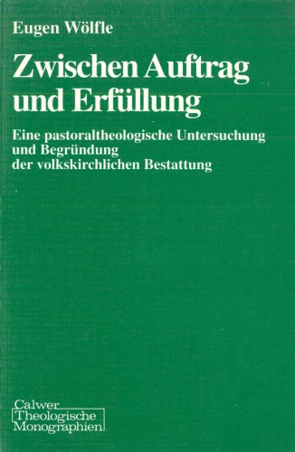 Zwischen Auftrag und Erfüllung. Eine pastoraltheologische Untersuchung und Begründung der volkskirchlichen Bestattung