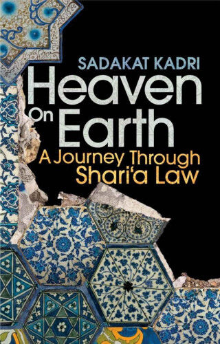 Heaven on Earth: A Journey Through Shari'a Law from the Deserts of Ancient Arabia to the Streets of the Modern Muslim World