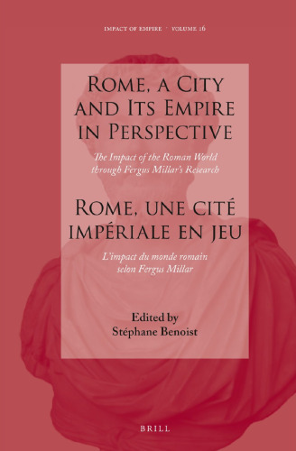Rome, a City and Its Empire in Perspective / Rome, une cité impériale en jeu: The Impact of the Roman World Through Fergus Millar's Research / L’impact du monde romain selon Fergus Millar