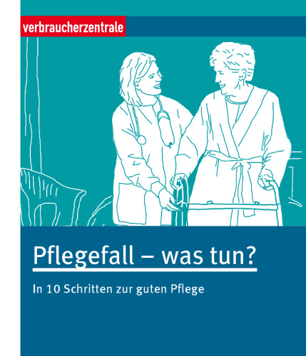 Pflegefall - was tun? In 10 Schritten zur guten Pflege