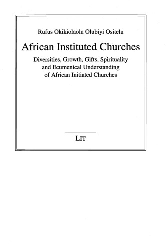 African Instituted Churches: Diversities, Growth, Gifts, Spirituality and Ecumenical Understanding of African Initiated Churches