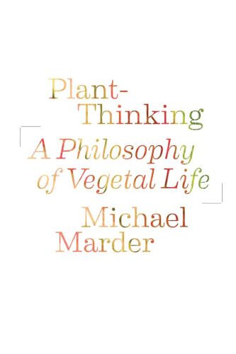 Plant-Thinking: A Philosophy of Vegetal Life