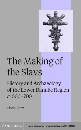 The Making of the Slavs: History and Archaeology of the Lower Danube Region, c.500-700