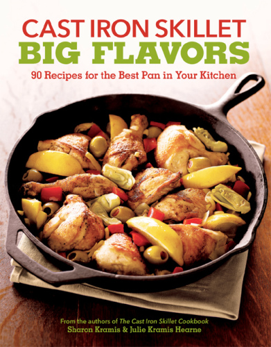 Cast Iron Skillet Big Flavors: 90 Recipes for the Best Pan in Your Kitchen