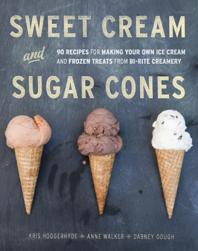 Sweet cream and sugar cones: 90 recipes for making your own ice cream and frozen treats from Bi-Rite Creamery