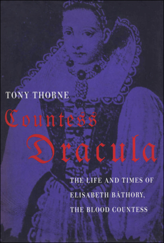 Countess Dracula: Life and Times of Elisabeth Bathory, the Blood Countess