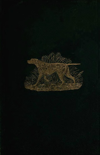 Dog breaking. The most expeditious, certain, and easy method; whether great excellence or only mediocrity be required