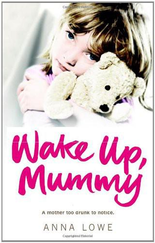 Wake Up, Mummy: The Heartbreaking True Story of an Abused Little Girl Whose Mother Was Too Drunk to Notice