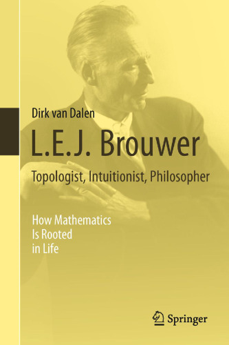 L. E. J. Brouwer - Topologist, Intuitionist, Philosopher : How Mathematics Is Rooted in Life
