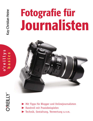 Fotografie für Journalisten: Mit Tipps für Blogger und Onlinejournalisten. Randvoll mit Praxisbeispielen. Technik, Gestaltung, Verwertung u.v.m