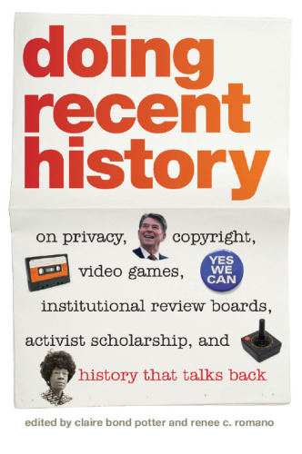 Doing Recent History: On Privacy, Copyright, Video Games, Institutional Review Boards, Activist Scholarship, and History That Talks Back