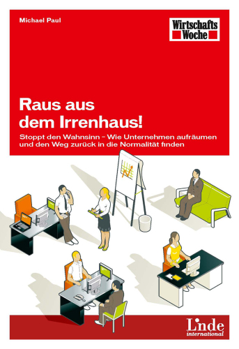 Raus aus dem Irrenhaus! Stoppt den Wahnsinn - Wie Unternehmen aufräumen und den Weg zurück in die Normalität finden