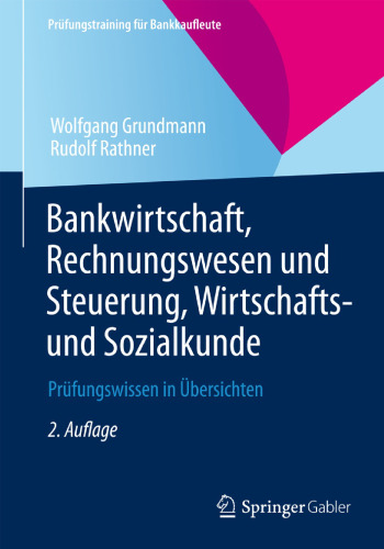 Bankwirtschaft, Rechnungswesen und Steuerung, Wirtschafts- und Sozialkunde: Prüfungswissen in Übersichten