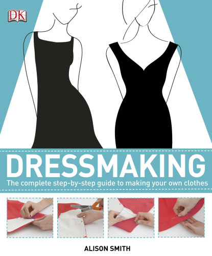 Dressmaking: The Complete Step-by-Step Guide to Making your Own Clothes