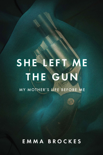 She left me the gun: my mother's life before me / Emma Brockes