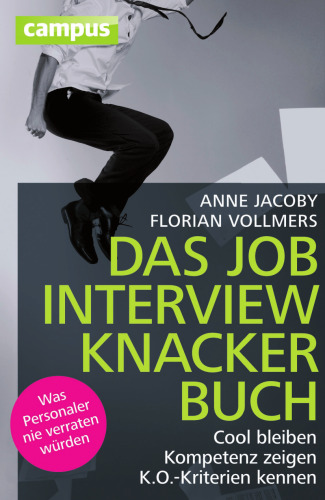 Das Jobinterviewknackerbuch: Cool bleiben - Kompetenz zeigen - K.O.-Kriterien kennen Was Personaler nie verraten würden