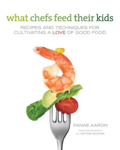 What chefs feed their kids: recipes and techniques for cultivating a love of good food