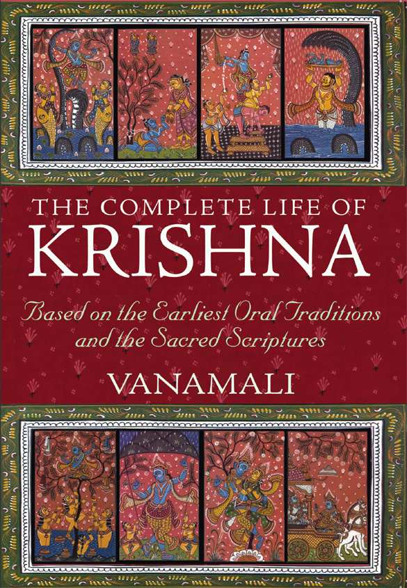 The Complete Life of Krishna: Based on the Earliest Oral Traditions and the Sacred Scriptures