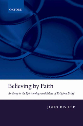 Believing by Faith: An Essay in the Epistemology and Ethics of Religious Belief