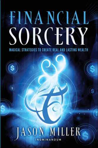 Financial Sorcery: Magical Strategies to Create Real and Lasting Wealth