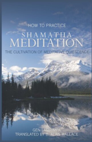 How To Practice Shamatha Meditation: The Cultivation Of Meditative Quiescence