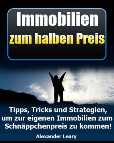 Immobilien zum halben Preis! - Tipps, Tricks und Strategien, um zur eigenen Immobilie zum Schnäppchenpreis zu kommen