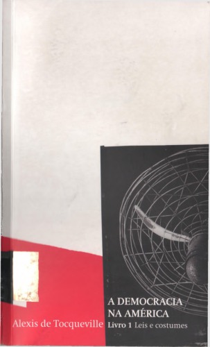 A democracia na América : leis e costumes ; de certas leis e certos costumes políticos que foram naturalmente sugeridos aos americanos por seu estado social democrático
