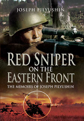 Red Sniper on the Eastern Front: The Memoirs of Joseph Pilyushin