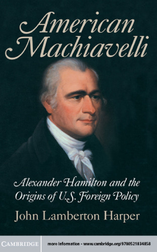 American Machiavelli: Alexander Hamilton and the Origins of U.S. Foreign Policy