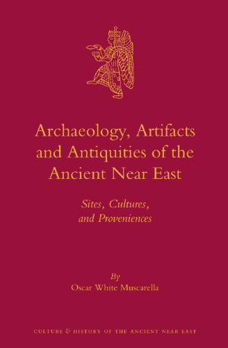 Archaeology, Artifacts and Antiquities of the Ancient Near East : Sites, Cultures, and Proveniences