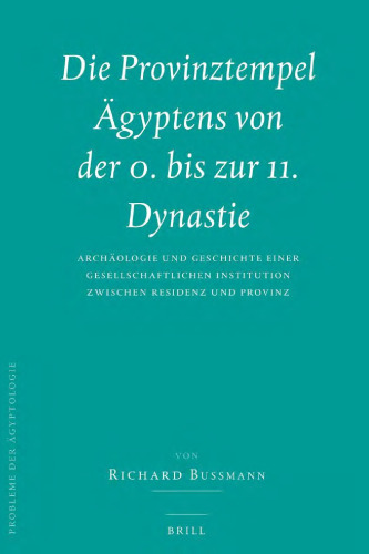Die Provinztempel Ägyptens von der 0. bis zur 11. Dynastie: Archäologie und Geschichte einer gesellschaftlichen Institution zwischen Residenz und Provinz, Teil I: Text & Teil II: Abbildungen