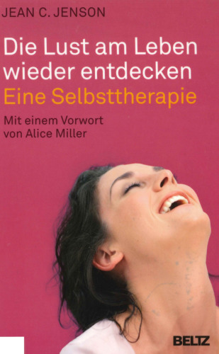 Die Lust am Leben wieder entdecken: Eine Selbsttherapie. Mit einem Nachwort von Alice Miller