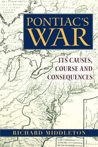 Pontiac's War: Its Causes, Course and Consequences