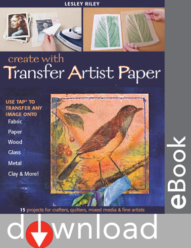 Create with transfer artist paper: 15 projects for crafters, quilters, mixed media & fine artists