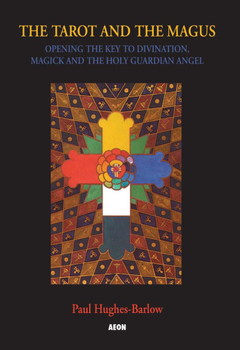 Tarot and the Magus: Opening the Key to Divination, Magick and the Holy Guardian Angel