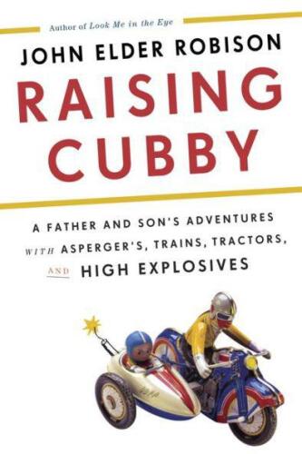 Raising Cubby: A Father and Son's Adventures with Asperger's, Trains, Tractors, and High Explosives