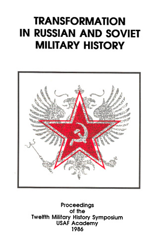 Transformation in Russian and Soviet military history: Proceedings of the Twelfth Military History Symposium, United States Air Force Academy, 1-3 October 1986