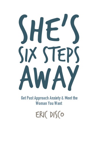 She's Six Steps Away: Get Past Approach Anxiety & Meet the Woman You Want