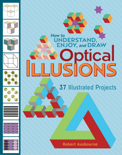 How to understand, enjoy, and draw optical illusions: 37 illustrated projects