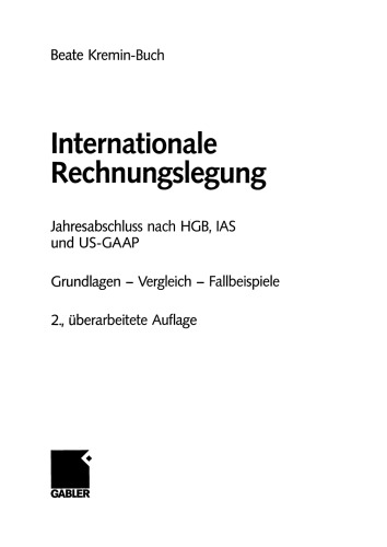 Internationale Rechnungslegung: Jahresabschluss nach HGB, IAS und US-GAAP Grundlagen — Vergleich — Fallbeispiele